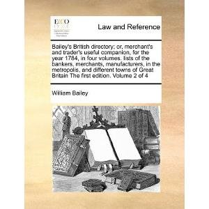 9781171374442: Bailey's British Directory; Or, Merchant's and Trader's Useful Companion, for the Year 1784, in Four Volumes. Lists of the Bankers, Merchants, Manufac