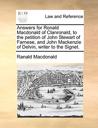 Beispielbild fr Answers for Ronald MacDonald of Clanronald, to the Petition of John Stewart of Farnese, and John MacKenzie of Delvin, Writer to the Signet. zum Verkauf von Lucky's Textbooks
