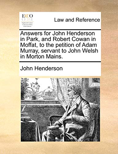 9781171381457: Answers for John Henderson in Park, and Robert Cowan in Moffat, to the petition of Adam Murray, servant to John Welsh in Morton Mains.