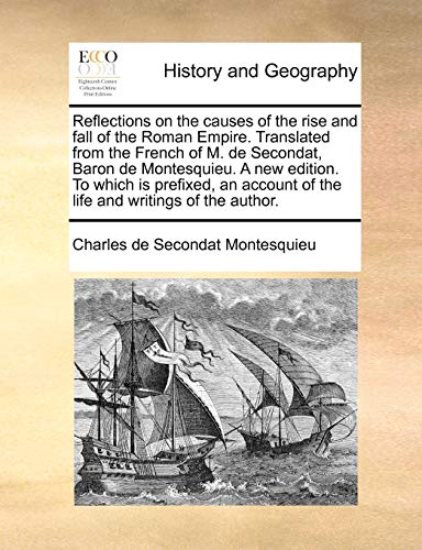 Stock image for Reflections on the causes of the rise and fall of the Roman Empire Translated from the French of M de Secondat, Baron de Montesquieu A new edition of the life and writings of the author for sale by PBShop.store US