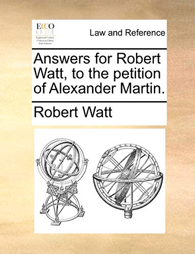 Answers for Robert Watt, to the Petition of Alexander Martin. (9781171382805) by Watt, Robert