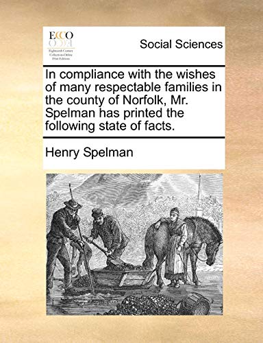 9781171383079: In compliance with the wishes of many respectable families in the county of Norfolk, Mr. Spelman has printed the following state of facts.