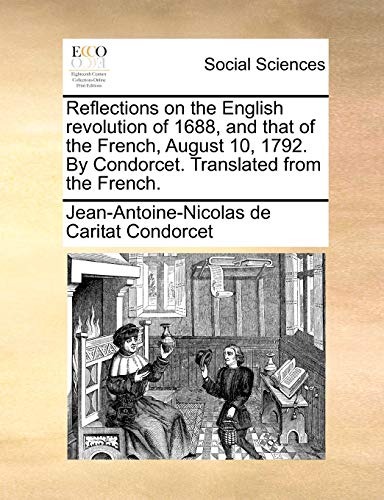 Beispielbild fr Reflections on the English revolution of 1688, and that of the French, August 10, 1792 By Condorcet Translated from the French zum Verkauf von PBShop.store US