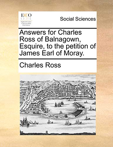 Beispielbild fr Answers for Charles Ross of Balnagown, Esquire, to the Petition of James Earl of Moray. zum Verkauf von Chiron Media