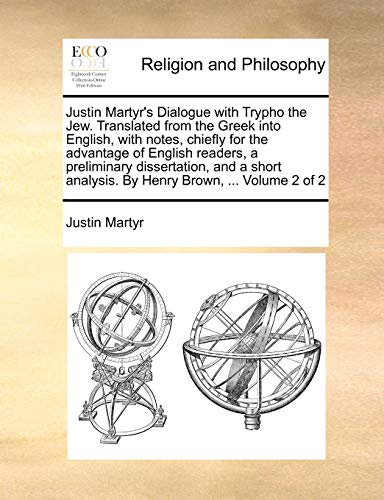 Stock image for Justin Martyr's Dialogue with Trypho the Jew. Translated from the Greek Into English, with Notes, Chiefly for the Advantage of English Readers, a . Analysis. by Henry Brown, . Volume 2 of 2 for sale by Lucky's Textbooks