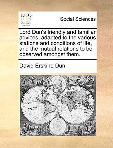 Stock image for Lord Dun's friendly and familiar advices, adapted to the various stations and conditions of life, and the mutual relations to be observed amongst them for sale by PBShop.store US