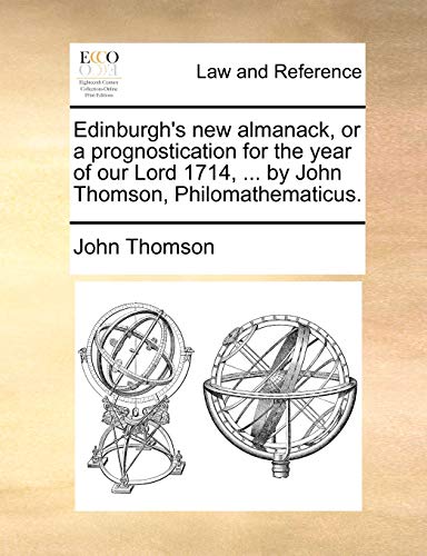 Beispielbild fr Edinburgh's new almanack, or a prognostication for the year of our Lord 1714, . by John Thomson, Philomathematicus. zum Verkauf von Chiron Media