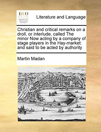 Stock image for Christian and Critical Remarks on a Droll, or Interlude, Called the Minor Now Acting by a Company of Stage Players in the Hay-Market: And Said to Be Acted by Authority for sale by Lucky's Textbooks