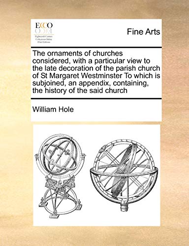 9781171392859: The ornaments of churches considered, with a particular view to the late decoration of the parish church of St Margaret Westminster To which is ... containing, the history of the said church