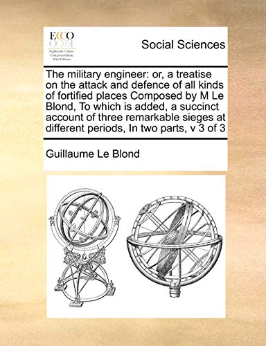 Stock image for Military Engineer: Ortreatise on the Attack and Defence of All Kinds of Fortified Places Composed by M Le Blond, to Which Is Added for sale by Lucky's Textbooks