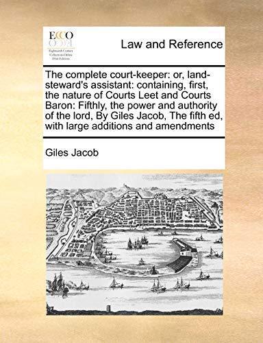 Beispielbild fr The complete court-keeper: or, land-steward's assistant: containing, first, the nature of Courts Leet and Courts Baron: Fifthly, the power and . fifth ed, with large additions and amendments zum Verkauf von Lucky's Textbooks