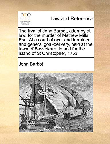 9781171399834: The tryal of John Barbot, attorney at law, for the murder of Mathew Mills, Esq: At a court of oyer and terminer and general goal-delivery, held at the ... in and for the island of St Christopher, 1753