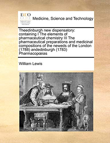 Theedinburgh new dispensatory: containing I The elements of pharmaceutical chemistry III The pharmaceutical preparations and medicinal compositions ... (1788) andedinburgh (1783) PharmacopÅ“ias (9781171401193) by Lewis, William