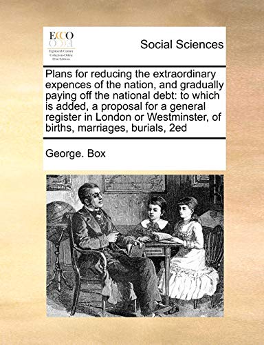 Stock image for Plans for reducing the extraordinary expences of the nation, and gradually paying off the national debt to which is added, a proposal for a general of births, marriages, burials, 2ed for sale by PBShop.store US