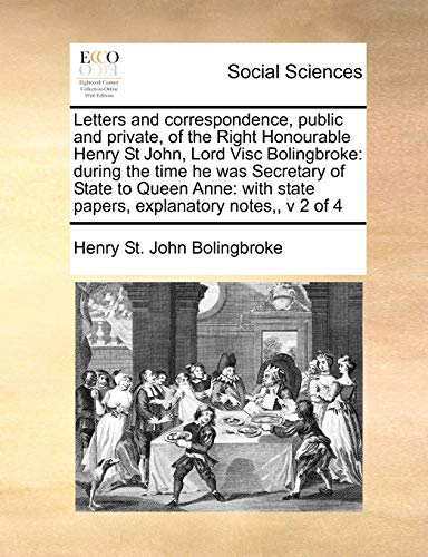 Letters and correspondence, public and private, of the Right Honourable Henry St John, Lord Visc Bolingbroke: during the time he was Secretary of ... state papers, explanatory notes,, v 2 of 4 (9781171409267) by Bolingbroke, Henry St. John