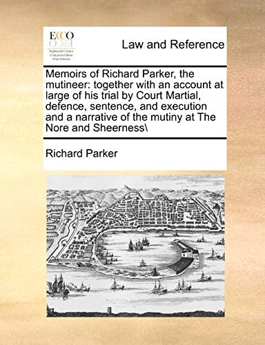 Stock image for Memoirs of Richard Parker, the mutineer: together with an account at large of his trial by Court Martial, defence, sentence, and execution and a narrative of the mutiny at The Nore and Sheerness\ for sale by Chiron Media