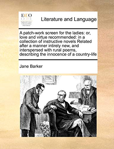 A Patch-Work Screen for the Ladies: Or, Love and Virtue Recommended: In a Collection of Instructive Novels Related After a Manner Intirely New, and ... Describing the Innocence of a Country-Life (9781171416609) by Barker, Jane