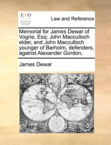 9781171418689: Memorial for James Dewar of Vogrie, Esq: John Macculloch elder, and John Macculloch younger of Barholm, defenders, against Alexander Gordon,