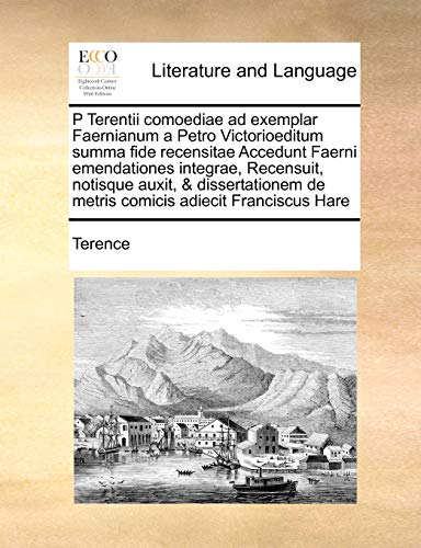 P Terentii Comoediae Ad Exemplar Faernianum a Petro Victorioeditum Summa Fide Recensitae Accedunt Faerni Emendationes Integrae, Recensuit, Notisque Auxit, Dissertationem de Metris Comicis Adiecit Franciscus Hare (Paperback) - Terence