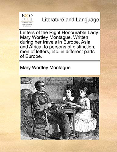 Stock image for Letters of the Right Honourable Lady Mary Wortley Montague Written during her travels in Europe, Asia and Africa, to persons of distinction, men of in different parts of Europe Volume 1 of 2 for sale by PBShop.store US