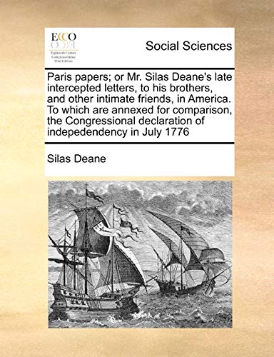 Paris Papers; Or Mr. Silas Deane's Late Intercepted Letters, to His Brothers, and Other Intimate Friends, in America. to Which Are Annexed for Comparison, the Congressional Declaration of Indepedendency in July 1776 - Deane, Silas