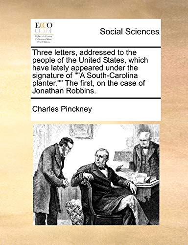 Imagen de archivo de Three Letters, Addressed to the People of the United States, Which Have Lately Appeared Under the Signature of "A South-Carolina Planter." the First, on the Case of Jonathan Robbins. a la venta por Lucky's Textbooks