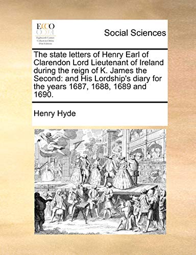 The state letters of Henry Earl of Clarendon Lord Lieutenant of Ireland during the reign of K. James the Second - Hyde, Henry