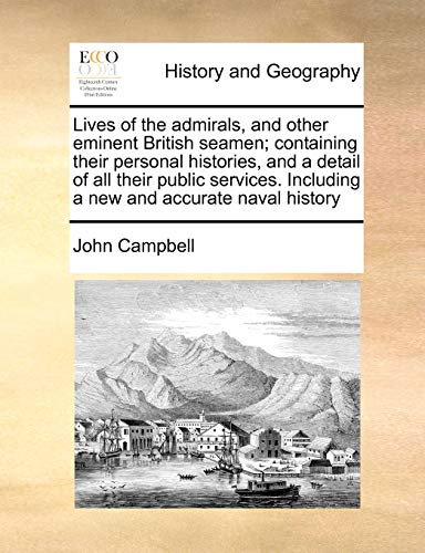 Lives of the admirals, and other eminent British seamen; containing their personal histories, and a detail of all their public services. Including a new and accurate naval history (9781171436676) by Campbell, John