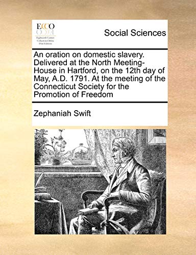 9781171442530: An oration on domestic slavery. Delivered at the North Meeting-House in Hartford, on the 12th day of May, A.D. 1791. At the meeting of the Connecticut Society for the Promotion of Freedom
