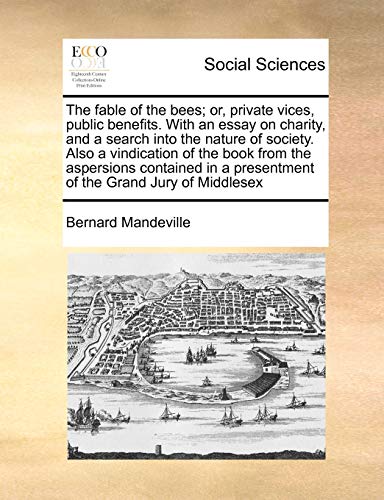 Stock image for The fable of the bees; or, private vices, public benefits. With an essay on charity, and a search into the nature of society. Also a vindication of . a presentment of the Grand Jury of Middlesex for sale by Lucky's Textbooks