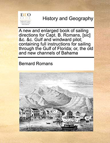 Stock image for A New and Enlarged Book of Sailing Directions for Capt. B. Romans, [Sic] &C. &C. Gulf and Windward Pilot; Containing Full Instructions for Sailing . Or, the Old and New Channels of Bahama for sale by Lucky's Textbooks