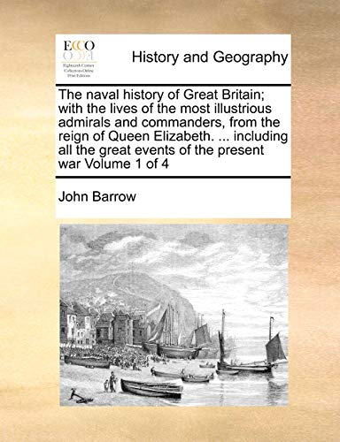 The naval history of Great Britain; with the lives of the most illustrious admirals and commanders, from the reign of Queen Elizabeth. ... including ... great events of the present war Volume 1 of 4 (9781171476696) by Barrow, John