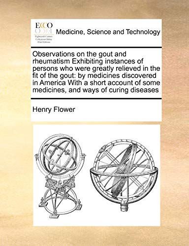 Imagen de archivo de Observations on the Gout and Rheumatism Exhibiting Instances of Persons Who Were Greatly Relieved in the Fit of the Gout: By Medicines Discovered in . Some Medicines, and Ways of Curing Diseases a la venta por Lucky's Textbooks