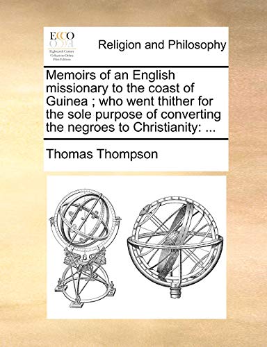 Memoirs of an English missionary to the coast of Guinea; who went thither for the sole purpose of converting the negroes to Christianity: . - Thompson, Thomas