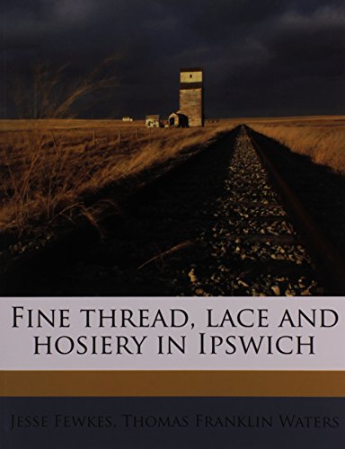 Fine thread, lace and hosiery in Ipswich (9781171513643) by Fewkes, Jesse; Waters, Thomas Franklin