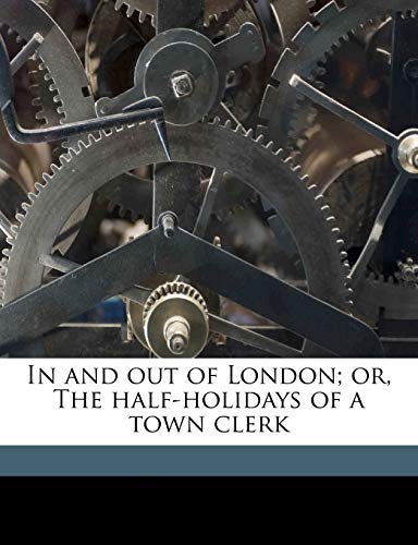 In and out of London; or, The half-holidays of a town clerk (9781171523413) by Loftie, W J. 1839-1911