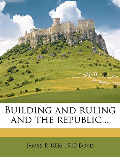 Building and ruling and the republic .. (9781171561712) by Boyd, James P. 1836-1910