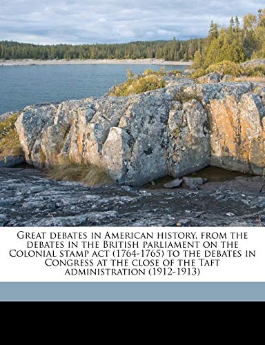 Great debates in American history, from the debates in the British parliament on the Colonial stamp act (1764-1765) to the debates in Congress at the close of the Taft administration (1912-1913) (9781171574774) by Miller, Marion Mills