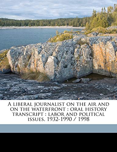 A liberal journalist on the air and on the waterfront: oral history transcript : labor and political issues, 1932-1990 / 199, Volume 01 (9781171598923) by Roger, Sydney Ive; Mitford, Jessica; Shearer, Julie Gordon