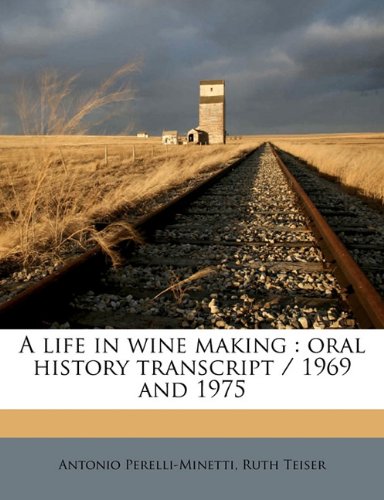 A life in wine making: oral history transcript / 1969 and 197 (9781171600282) by Teiser, Ruth; Perelli-Minetti, Antonio