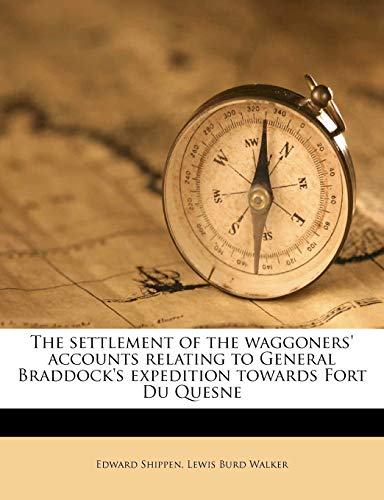 The settlement of the waggoners' accounts relating to General Braddock's expedition towards Fort Du Quesne (9781171620846) by Shippen, Edward; Walker, Lewis Burd