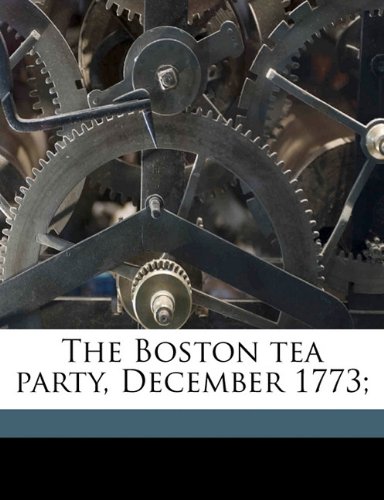 The Boston tea party, December 1773; (9781171621553) by McVickar, Harry Whitney; Pollard, Josephine