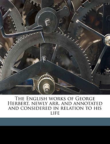 The English works of George Herbert, newly arr. and annotated and considered in relation to his life (9781171629757) by Herbert, George; Palmer, George Herbert