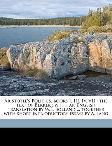 Aristotle's Politics, books I, III, IV, VII: the text of Bekker ; w ith an English translation by W.E. Bolland ... together with short intr oductory essays by A. Lang (9781171633730) by Aristotle, Aristotle; Bekker, Immanuel