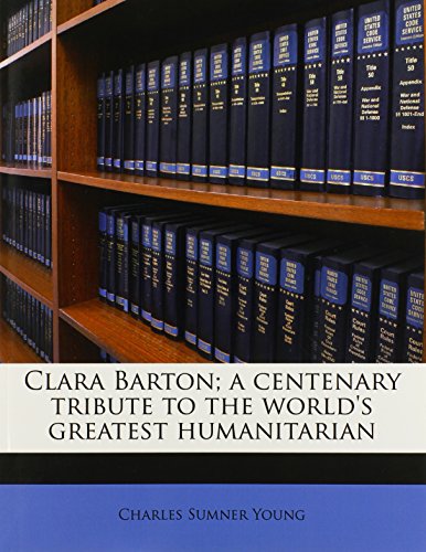 9781171643418: Clara Barton; a centenary tribute to the world's greatest humanitarian