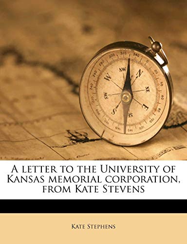 A letter to the University of Kansas memorial corporation, from Kate Stevens (9781171658610) by Stephens, Kate