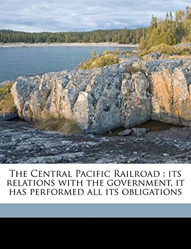 9781171662709: The Central Pacific Railroad: its relations with the government, it has performed all its obligations