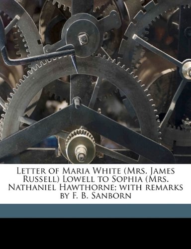 Letter of Maria White (Mrs. James Russell) Lowell to Sophia (Mrs. Nathaniel Hawthorne; with remarks by F. B. Sanborn (9781171732013) by Black, William; Sanborn, F B. 1831-1917; Bixby, William K. 1857-1931