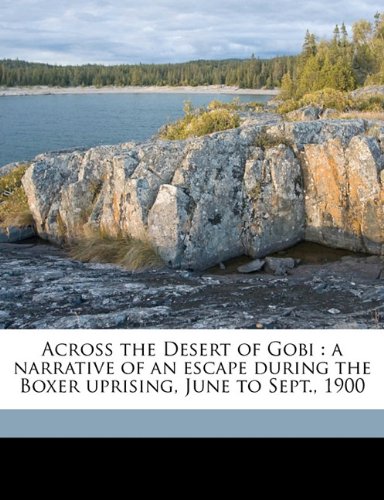 Across the Desert of Gobi: a narrative of an escape during the Boxer uprising, June to Sept., 1900 (9781171746164) by Williams, Mark