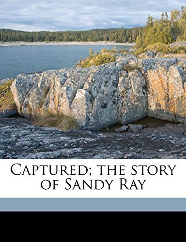 Captured; The Story of Sandy Ray (9781171759911) by King, Charles